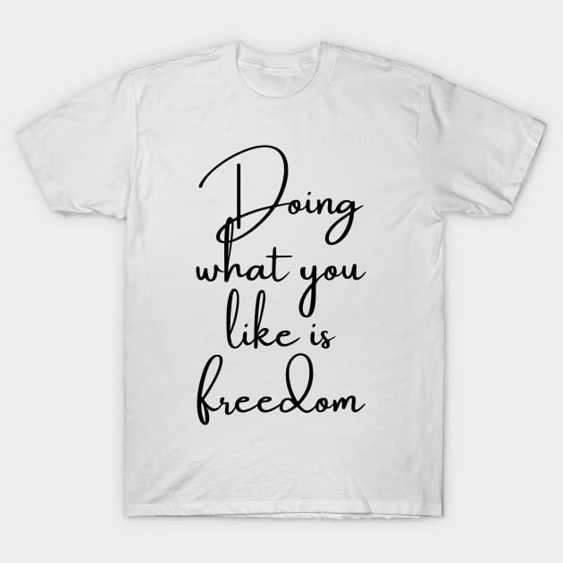 Doing What You Like is Freedom T-Shirt by GMAT